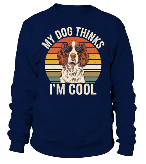 Brittany Spaniel My Dog Thinks Im Cool Sweatshirt Unisex
