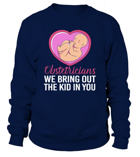 Funny Obstetricians We Bring Out The Kid In You Sweatshirt Unisex