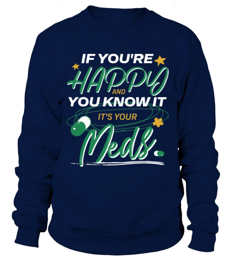 If You’re Happy And You Know It It’s Your Meds Sweatshirt Unisex
