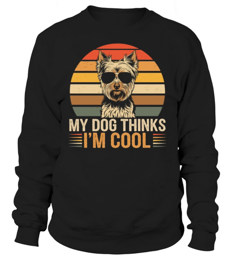 Yorkshire Terrier My Dog Thinks Im Cool Yorkie Sweatshirt Unisex