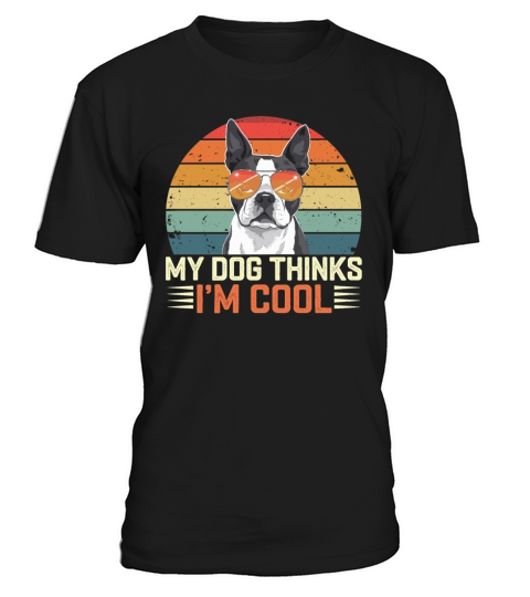 Boston Terrier My Dog Thinks Im Cool T-Shirt Unisex