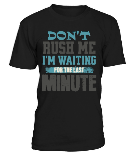 Dont Rush Me Im Waiting For The Last Minute T-Shirt Unisex