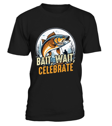 Fishing And Hunting Bait Wait Celebrate Fisherman T-Shirt Unisex