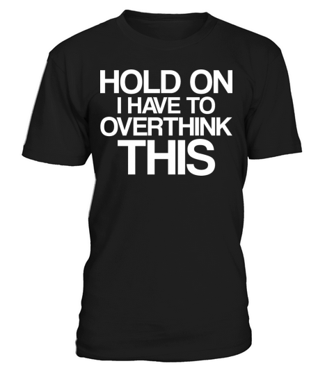 Hold On I Have To Overthink This T-Shirt Unisex