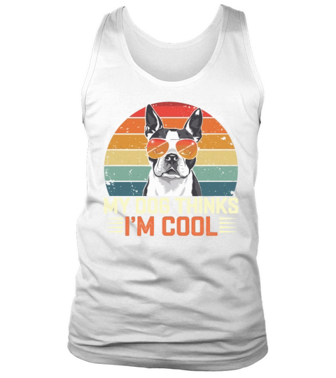 Boston Terrier My Dog Thinks Im Cool Tank Top Unisex