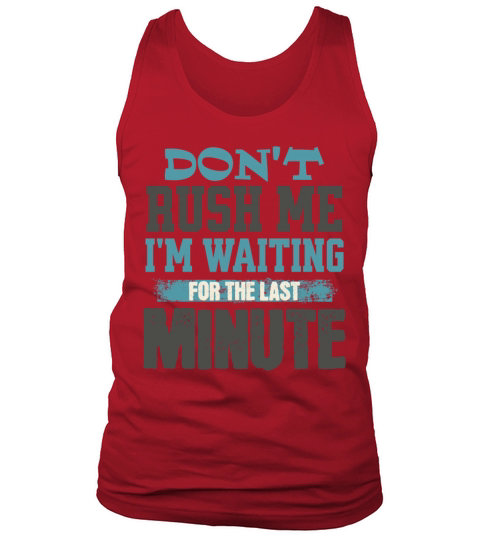 Dont Rush Me Im Waiting For The Last Minute Tank Top Unisex