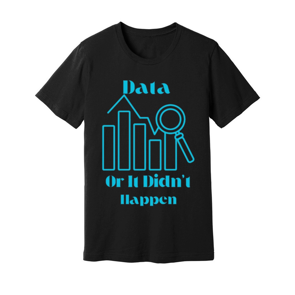 Data Or It Didn t Happen Unisex Jersey Tee