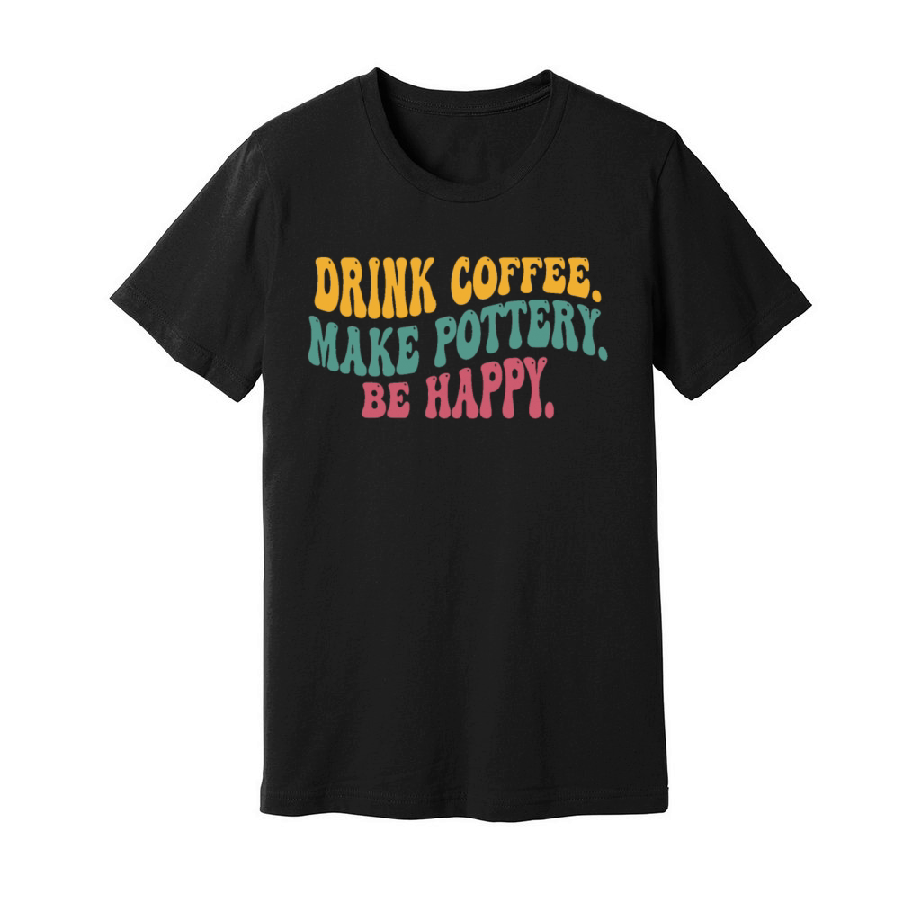 Drink Coffee Make Pottery Be Happy Funny Vintage Unisex Jersey Tee