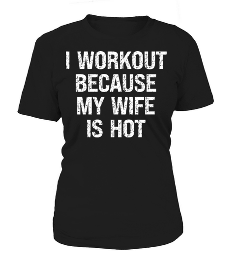 I Workout Because My Wife Is Hot Funny Fitness Women's T-Shirt