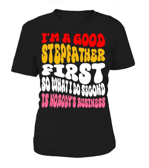 Im a good stepfather first so what I do second is Women's T-Shirt