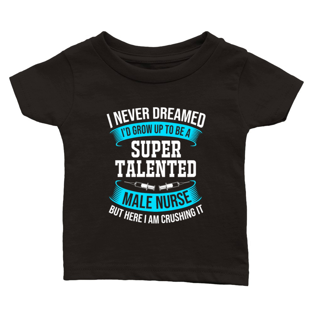 I Never Dreamed Id Grow Up To Be Funny Male Nurse Classic Baby Crewneck T-shirt