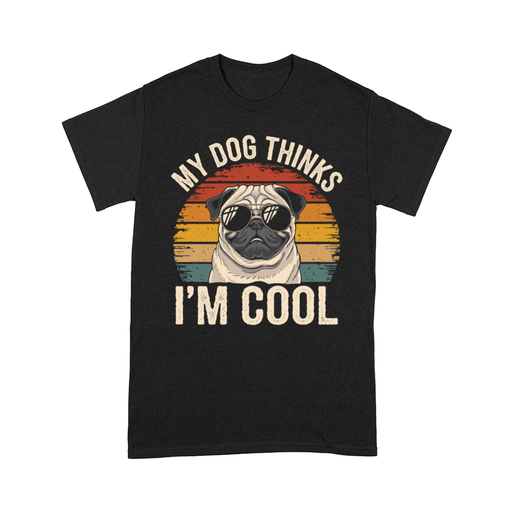 Pug My Dog Thinks Im Cool Comfort T-shirt