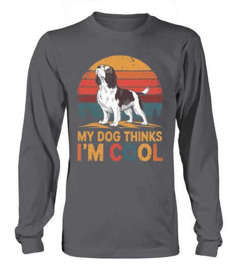 English Springer Spaniel My Dog Thinks Im Cool Long sleeved Unisex
