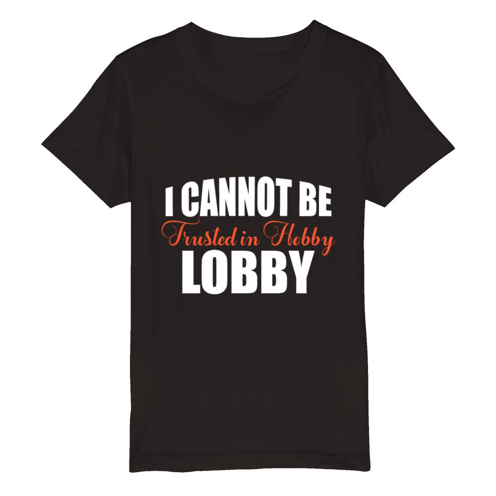I Cannot Be Trusted in Hobby Lobby Funny Organic Kids Crewneck T-shirt