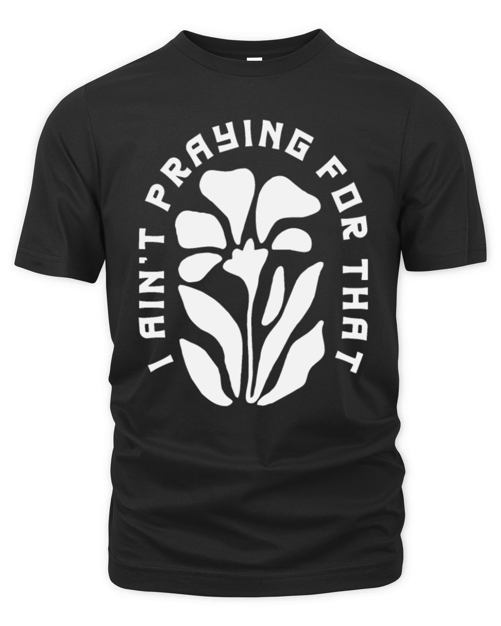 I Aint Praying for That - Christian Quote Organic Unisex T-shirt