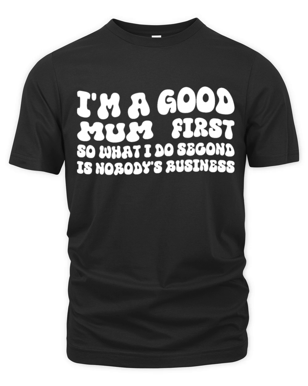 Im a good mum first so what I do second is nobody Organic Unisex T-shirt