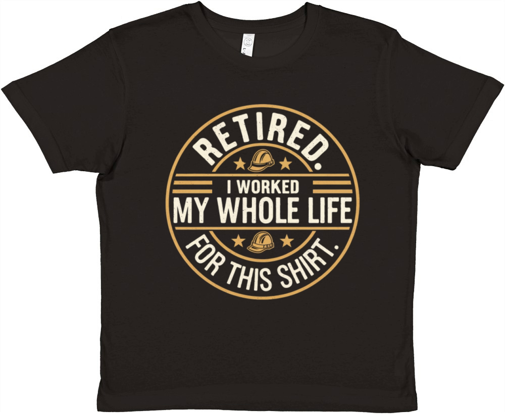 Retired I Worked My Whole Life for This Shirt Premium Kids Crewneck T-shirt