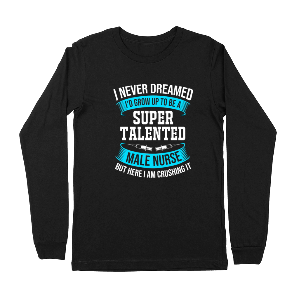 I Never Dreamed Id Grow Up To Be Funny Male Nurse Premium Long Sleeve