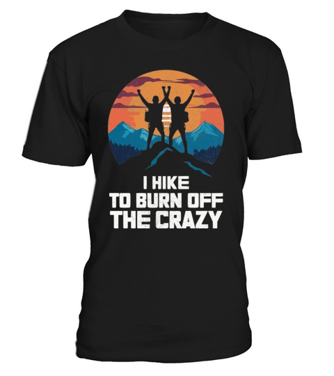 I Hike to Burn Off The Crazy Adventure Mountains T-Shirt Unisex