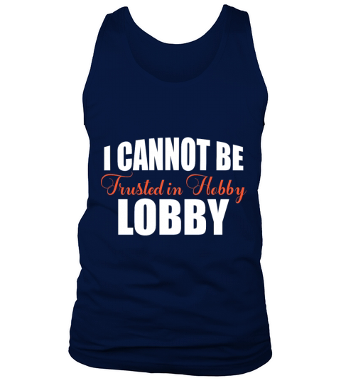 I Cannot Be Trusted in Hobby Lobby Funny Tank Top Unisex