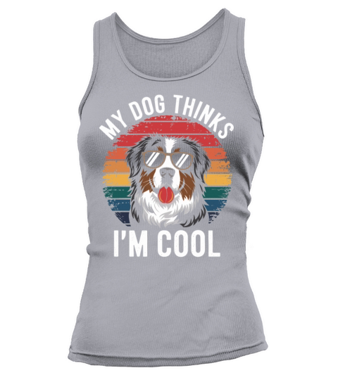 Benese Mountain Dog My Dog Thinks Im Cool Tank top Woman