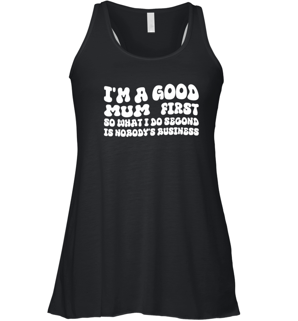 Im a good mum first so what I do second is nobody Women's Flowy Tank Top