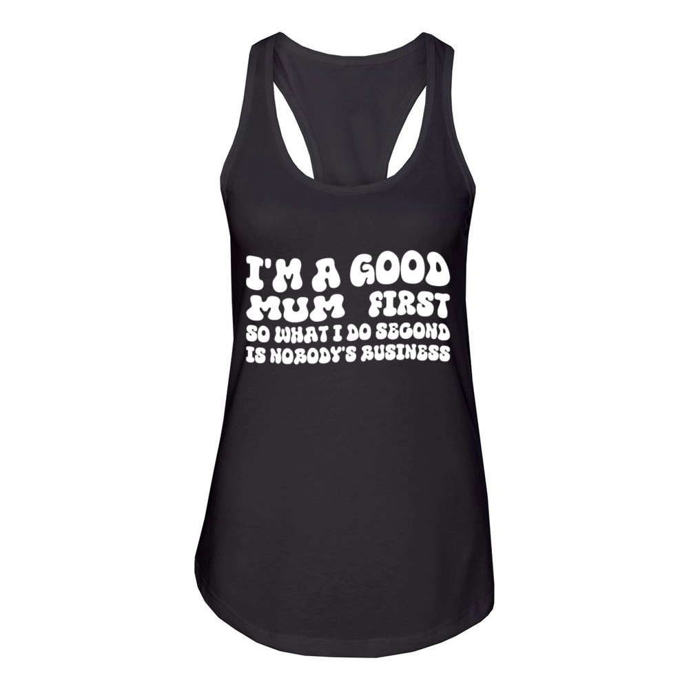 Im a good mum first so what I do second is nobody Women's Racerback Tank