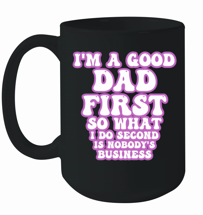 Im a good dad first so what I do second is nobody Ceramic Mug