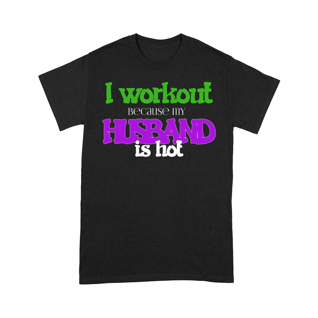 I Workout Because My Husband Is Hot Funny Gym Wife Comfort T-shirt