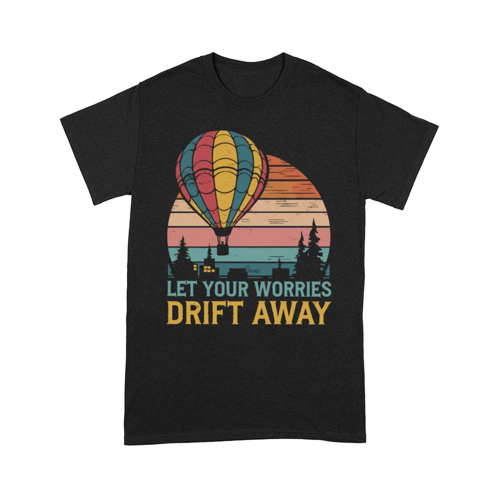 Let Your Worries Drift Away Hot Air Balloon Comfort T-shirt