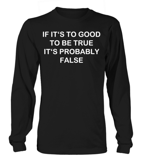 Too good probably false funny quote Long sleeved Unisex
