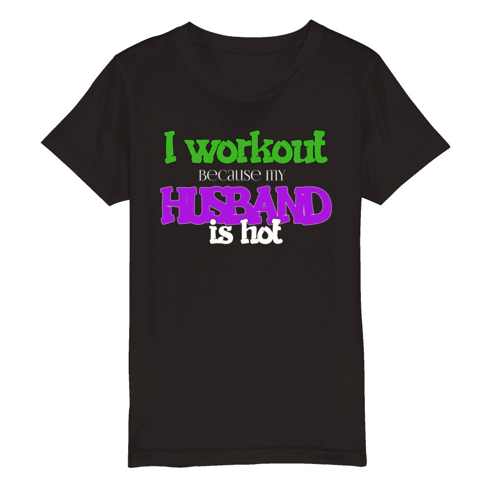 I Workout Because My Husband Is Hot Funny Gym Wife Organic Kids Crewneck T-shirt