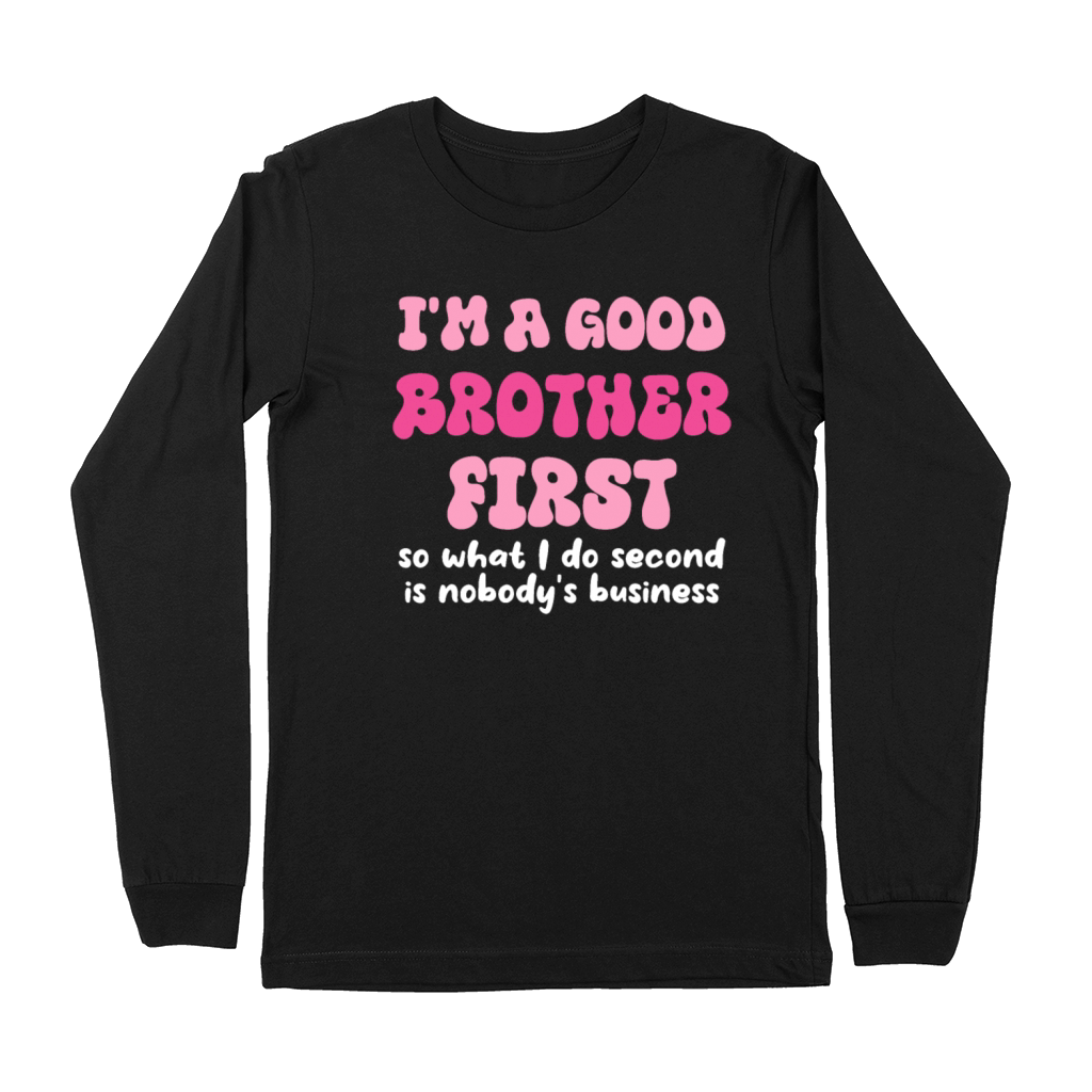 Im a good brother first so what I do second is no Premium Long Sleeve
