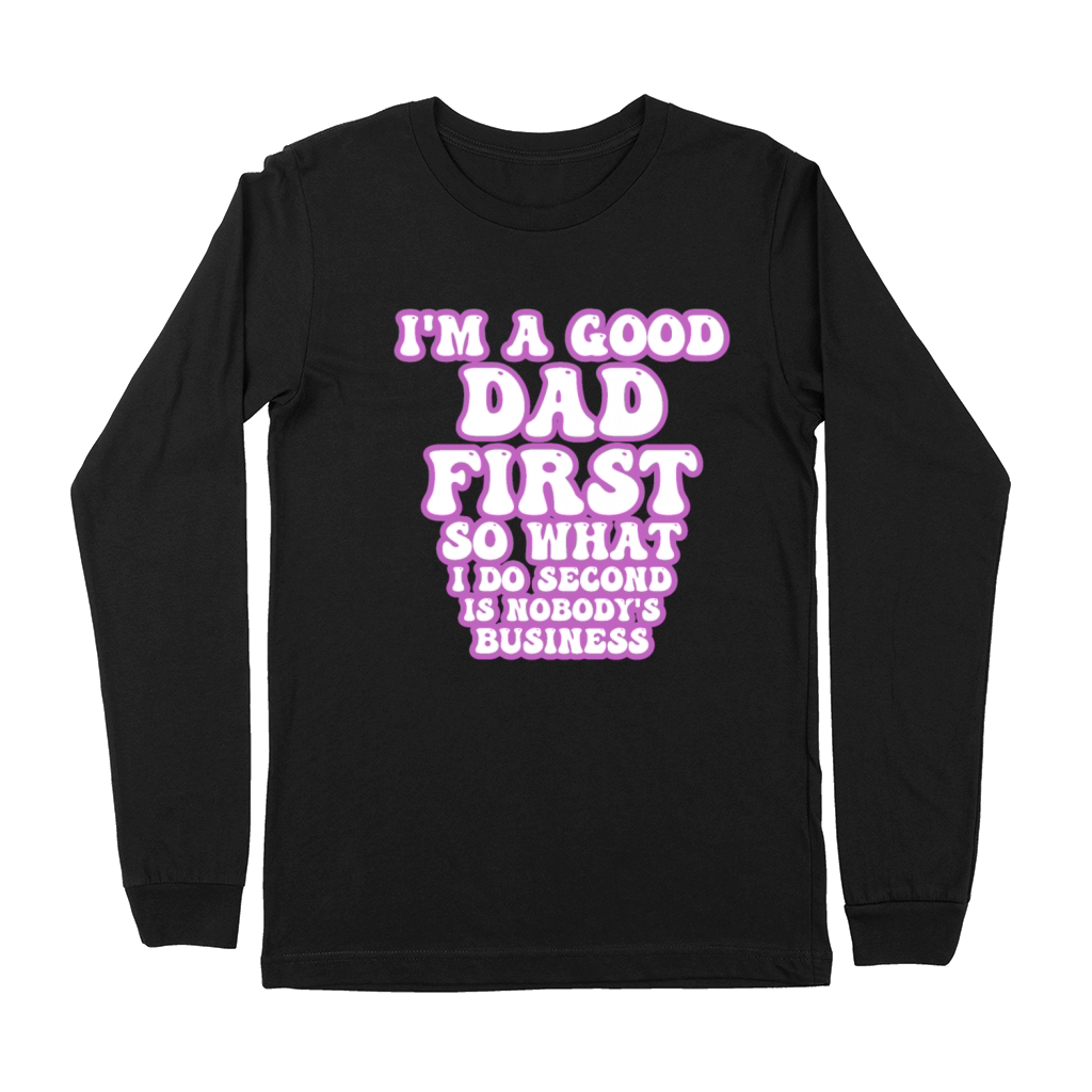 Im a good dad first so what I do second is nobody Premium Long Sleeve