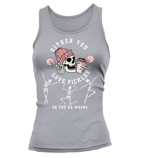 Either You Love Pickles or Youre Wrong Novelty Fu Tank top Woman