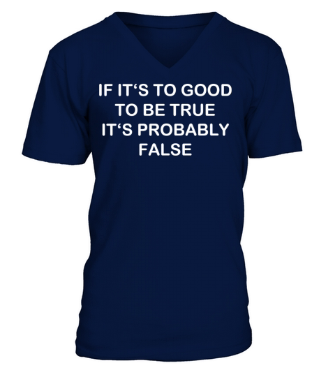 Too good probably false funny quote V-Neck T-shirt