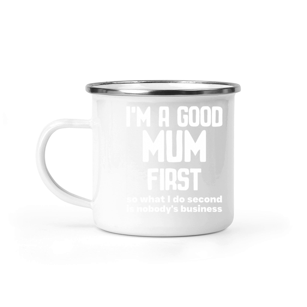 Im a good mum first so what I do second is nobody Camping Mug
