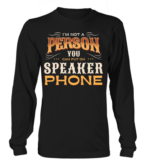 Im Not A Person You Can Put On Speaker Phone Long sleeved Unisex