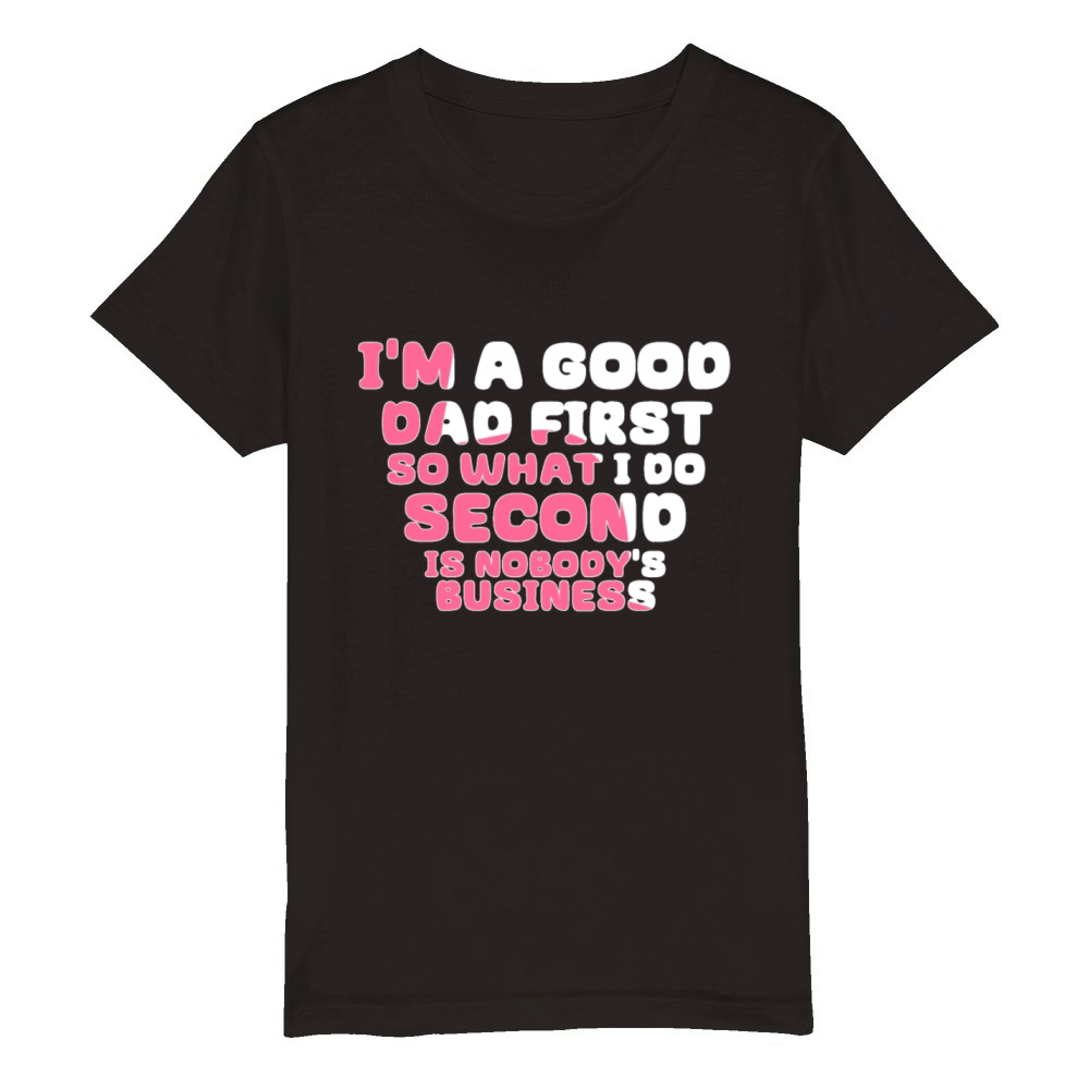 Im a good dad first so what I do second is nobody Organic Kids Crewneck T-shirt