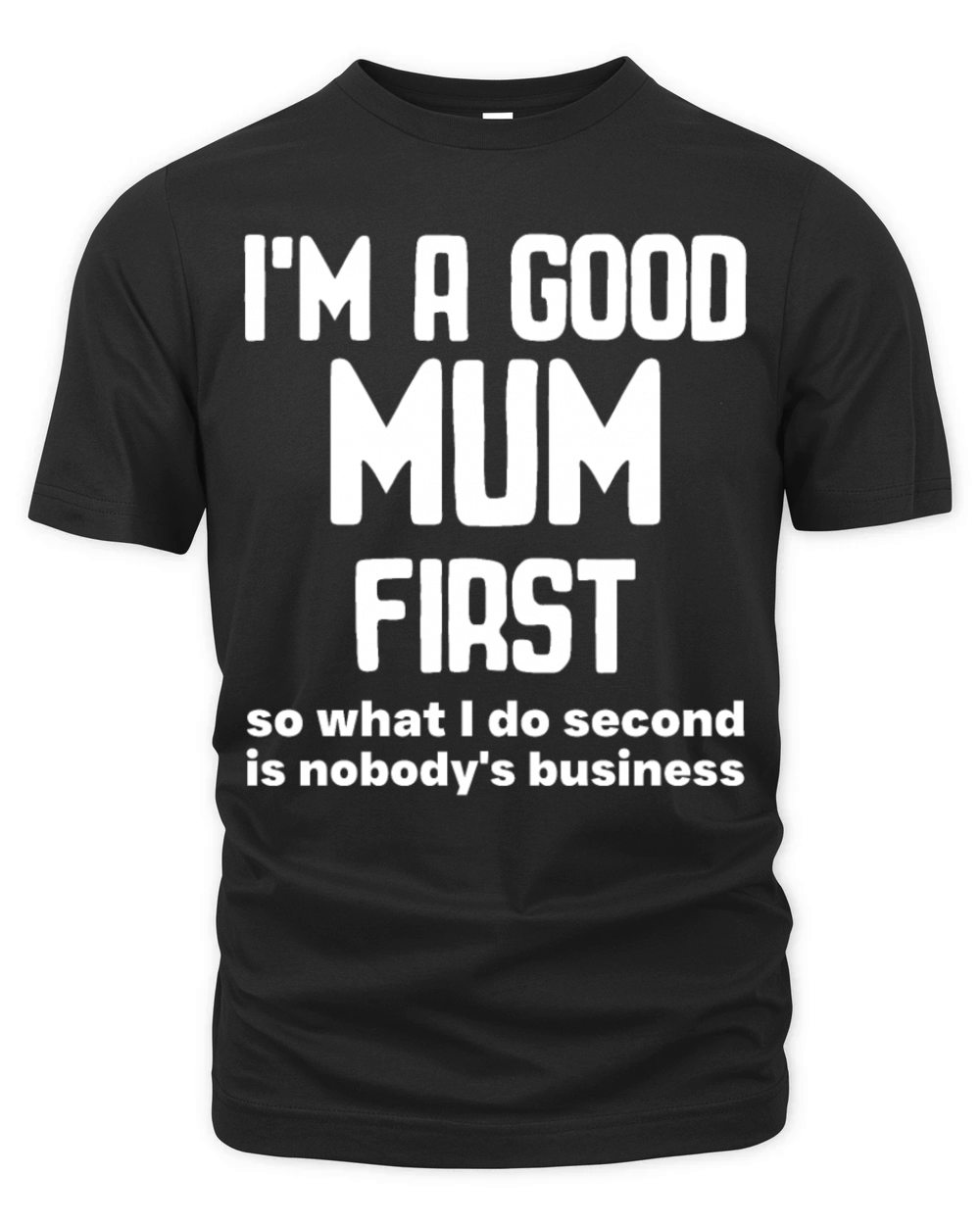 Im a good mum first so what I do second is nobody Organic Unisex T-shirt