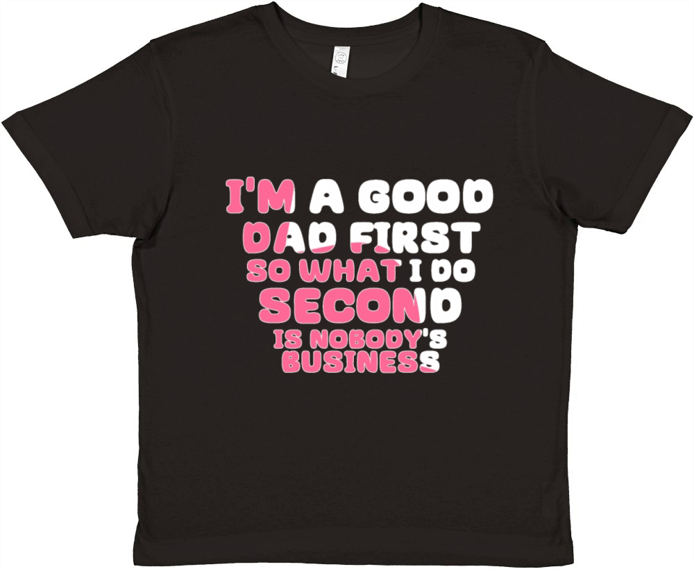 Im a good dad first so what I do second is nobody Premium Kids Crewneck T-shirt