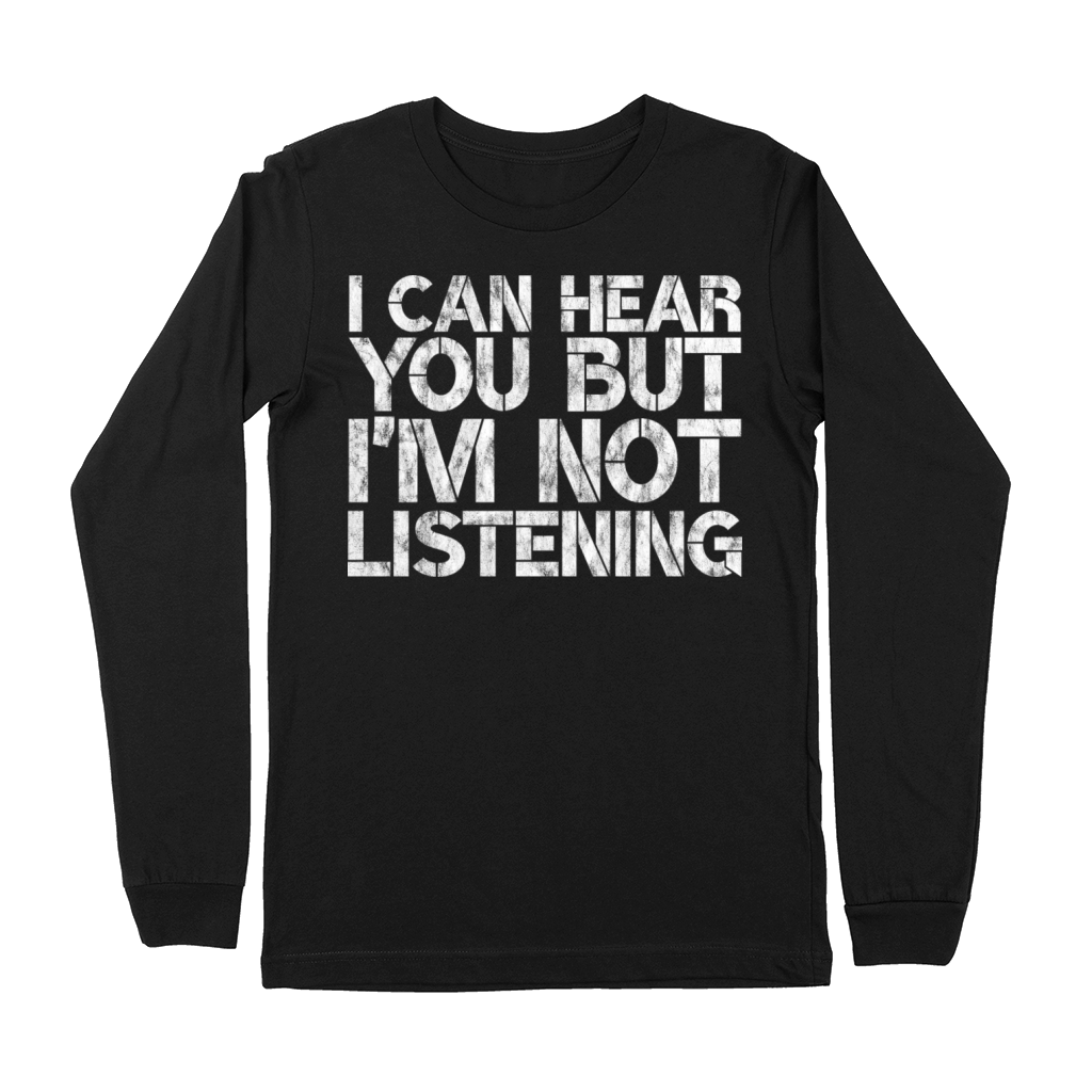 I Can Hear You But Im Not Listening 5 Premium Long Sleeve