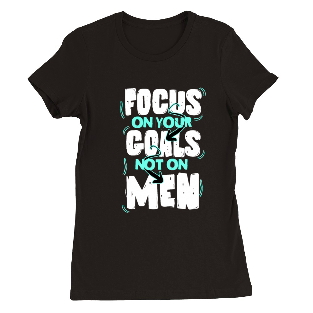 Focus On Your Goals Not Your Fear Men Premium Womens Crewneck T-shirt