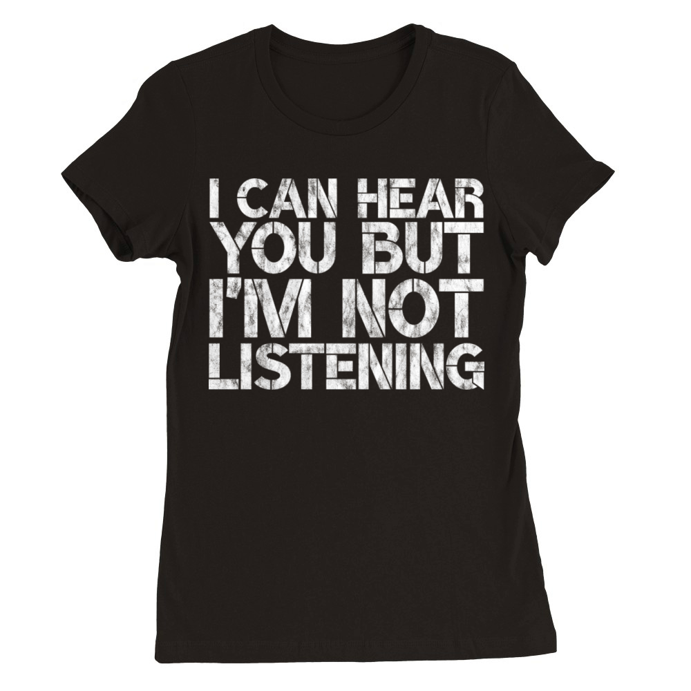I Can Hear You But Im Not Listening 5 Premium Womens Crewneck T-shirt