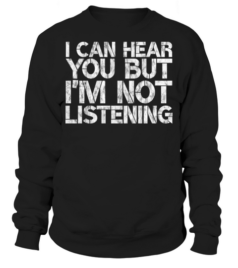 I Can Hear You But Im Not Listening 5 Sweatshirt Unisex