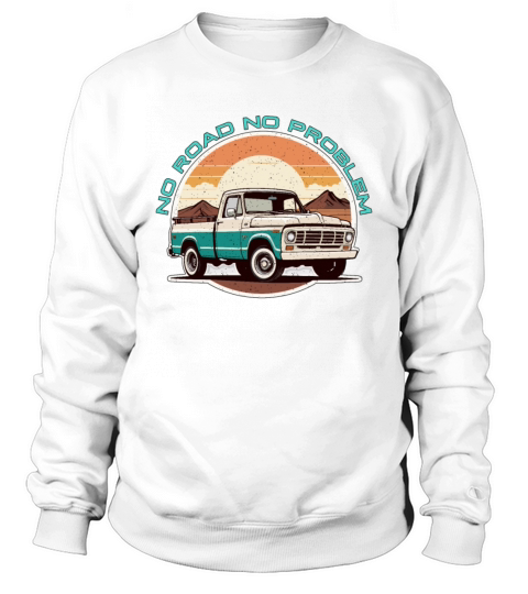 Pickup Truck No Road No Problem Off-Road Vehicle Sweatshirt Unisex