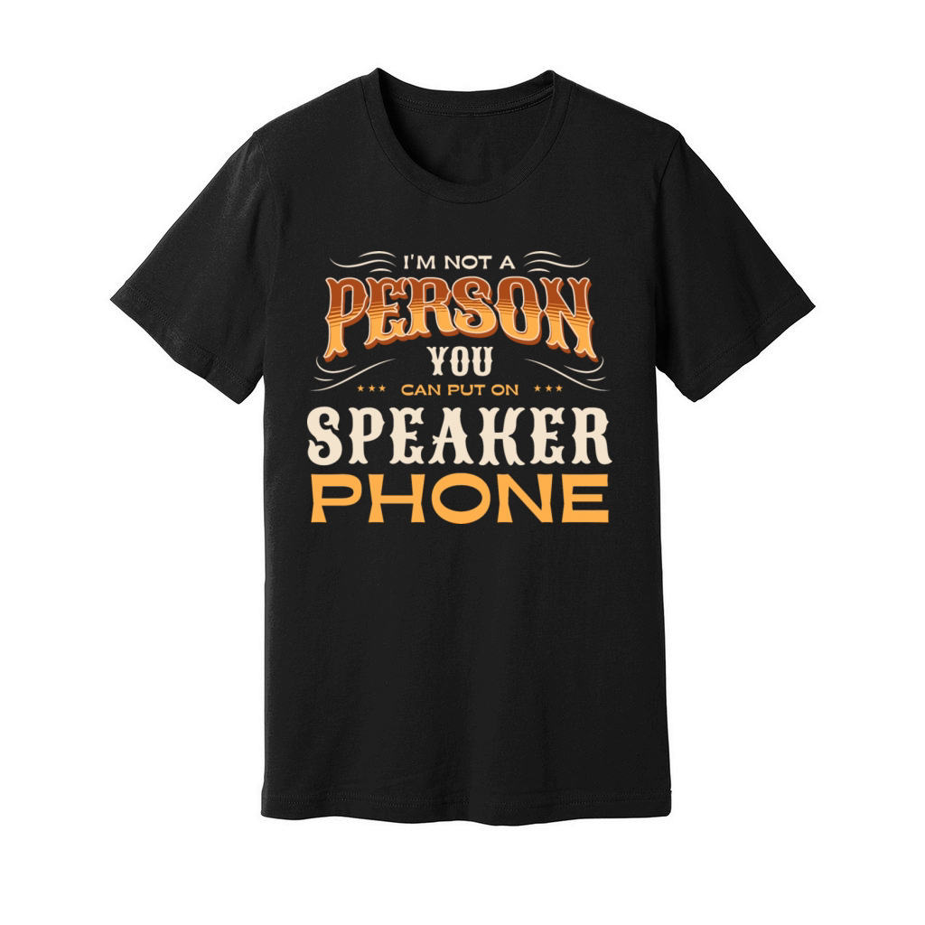 Im Not A Person You Can Put On Speaker Phone Unisex Jersey Tee