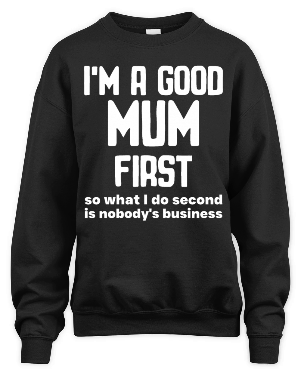 Im a good mum first so what I do second is nobody Unisex Premium Crewneck Sweatshirt