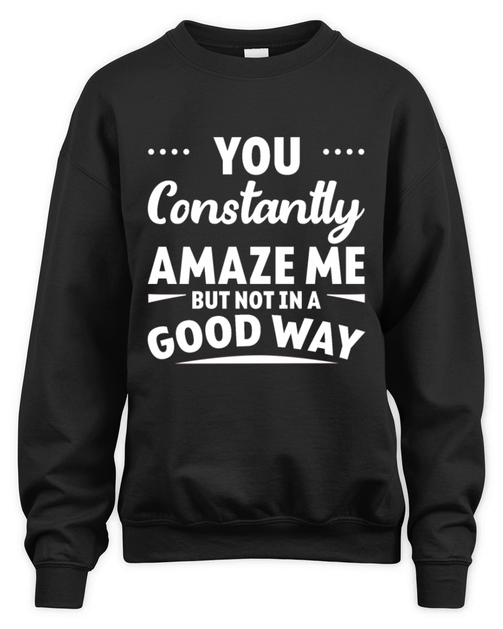 You Constantly Amaze Me But Not In A Good Way 8 Unisex Premium Crewneck Sweatshirt