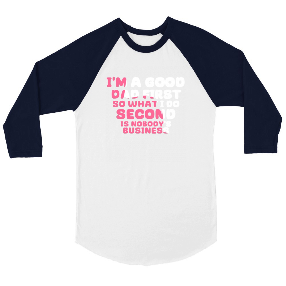 Im a good dad first so what I do second is nobody Unisex ¾ sleeve Raglan T-shirt